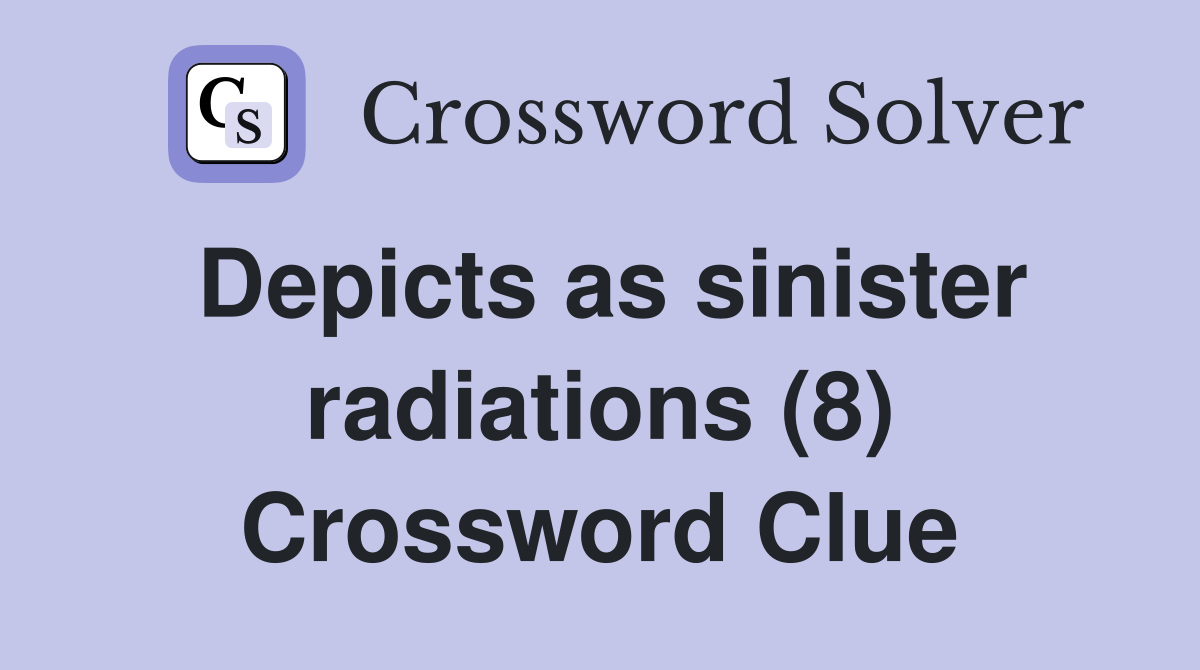 Depicts as sinister radiations (8) Crossword Clue Answers Crossword